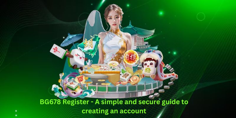 BG678 Register - A simple and secure guide to creating an account