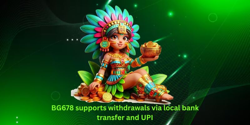 BG678 supports withdrawals via local bank transfer and UPI